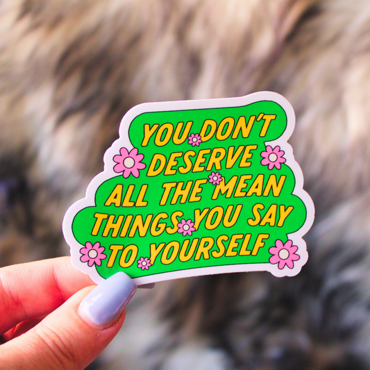 You Don't Deserve Mean Things Sticker